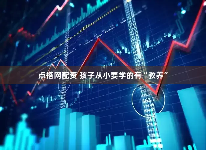 点搭网配资 孩子从小要学的有“教养”