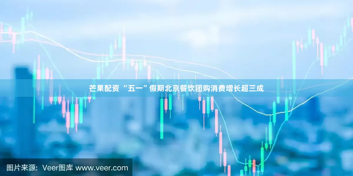 芒果配资 “五一”假期北京餐饮团购消费增长超三成