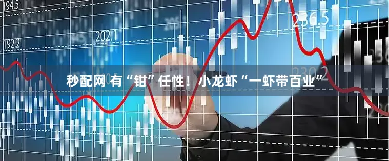 秒配网 有“钳”任性！小龙虾“一虾带百业”